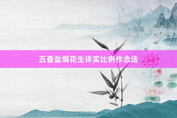 五香盐焗花生详实比例作念法