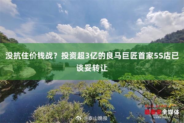 没抗住价钱战？投资超3亿的良马巨匠首家5S店已谈妥转让