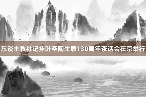 东谈主教社记挂叶圣陶生辰130周年茶话会在京举行