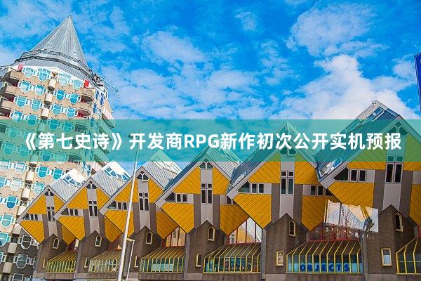 《第七史诗》开发商RPG新作初次公开实机预报